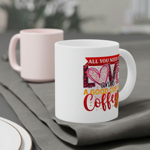 All you need is love and a good cup of coffee - Ceramic Mugs (11oz5oz0oz) - Cannon Custom Printing