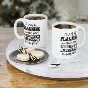 A lack of planning on your part - Ceramic Mugs (11oz5oz0oz) - Cannon Custom Printing