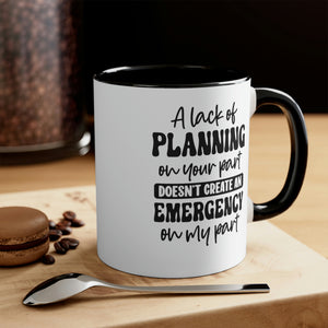A lack of planning on your part - Accent Coffee Mug 11oz - Cannon Custom Printing